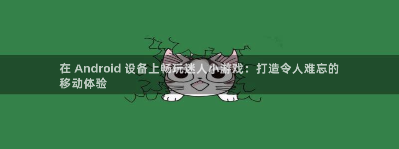 沐鸣娱乐2注册官网：在 Android 设备上畅玩迷人小游戏：打造令人难忘的
移动体验