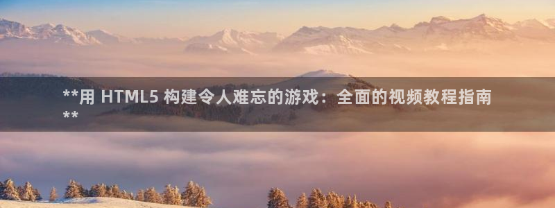 沐鸣2官方注册：**用 HTML5 构建令人难忘的游戏：全面的视频教程指南
**