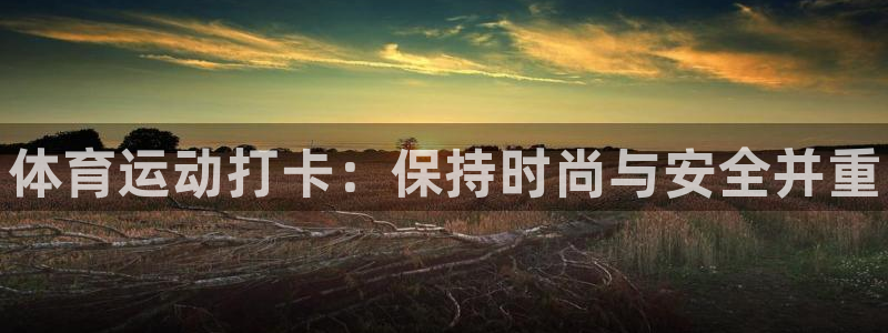 球客岛：体育运动打卡：保持时尚与安全并重