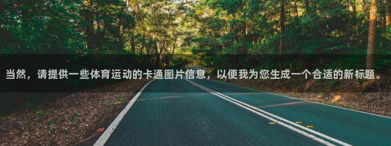 球客岛：当然，请提供一些体育运动的卡通图片信息，以便我为您生成一个合适的新标题。