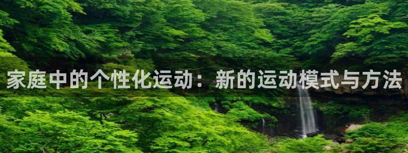 球客岛：家庭中的个性化运动：新的运动模式与方法