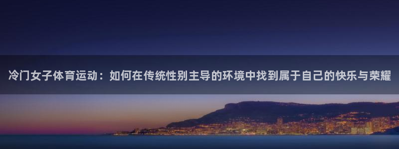 球客岛：冷门女子体育运动：如何在传统性别主导的环境中找到属于自己的快乐与荣耀