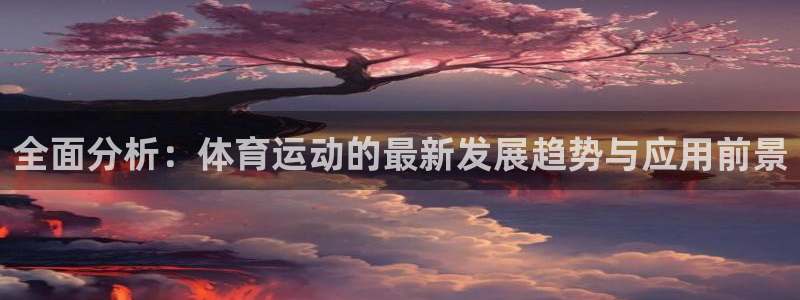 球客岛：全面分析：体育运动的最新发展趋势与应用前景