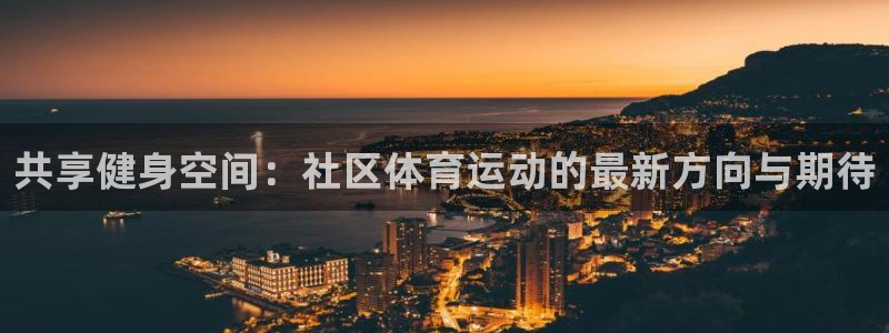 球客岛：共享健身空间：社区体育运动的最新方向与期待