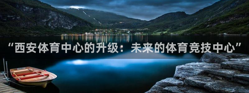 球客岛：“西安体育中心的升级：未来的体育竞技中心”