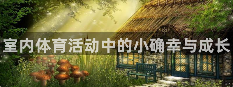 球客岛：室内体育活动中的小确幸与成长