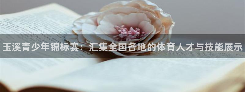 球客岛：玉溪青少年锦标赛：汇集全国各地的体育人才与技能展示